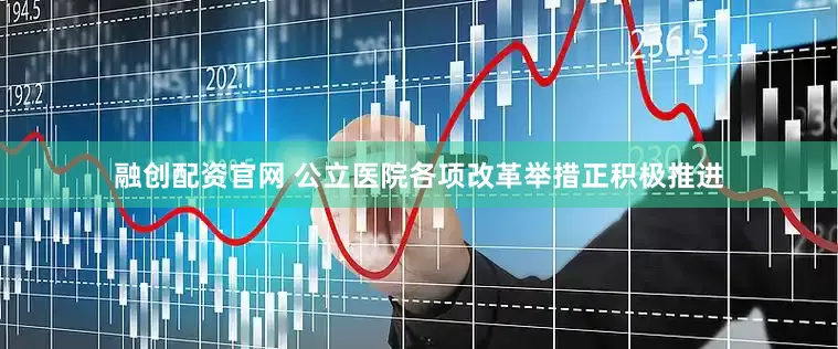 融创配资官网 公立医院各项改革举措正积极推进