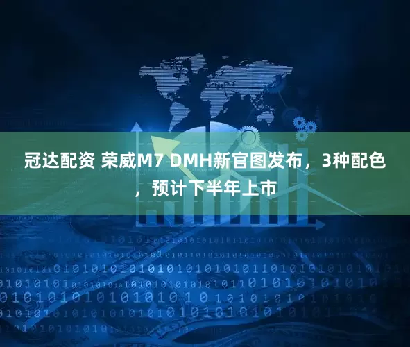 冠达配资 荣威M7 DMH新官图发布，3种配色，预计下半年上市